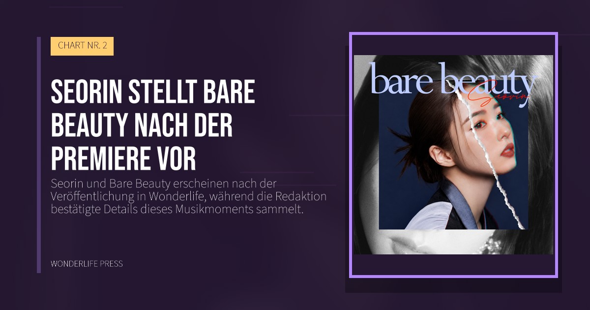 Wonderlife Press: Seorin stellt Bare Beauty nach der Premiere vor. Veröffentlichungscover. CHART NR. 2.