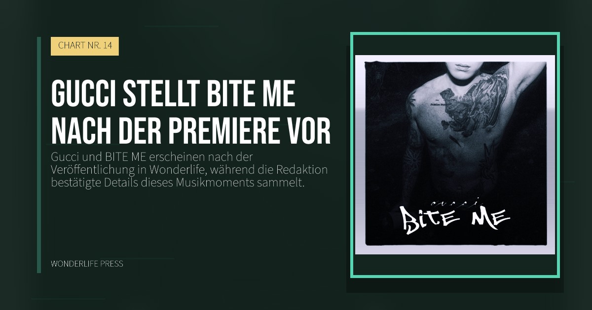 Wonderlife Press: Gucci stellt BITE ME nach der Premiere vor. Veröffentlichungscover. CHART NR. 14.