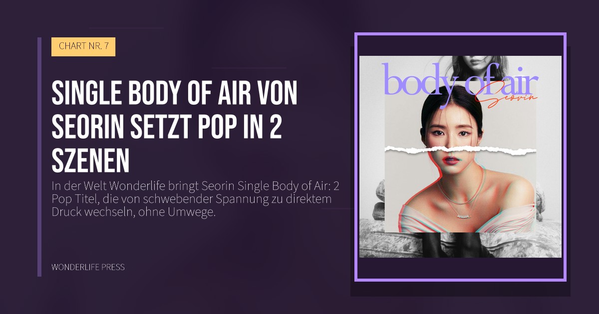 Wonderlife Press: Single Body of Air von Seorin setzt Pop in 2 Szenen. Veröffentlichungscover. CHART NR. 7.