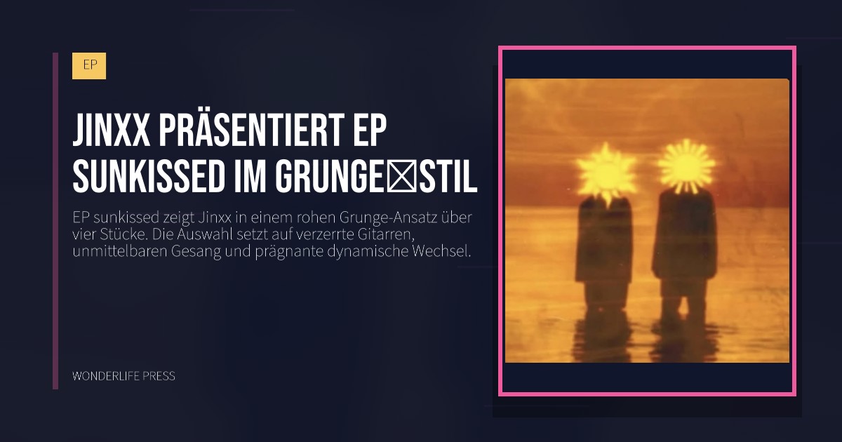 Wonderlife Press: Jinxx präsentiert EP sunkissed im grunge‑stil. Veröffentlichungscover. EP.