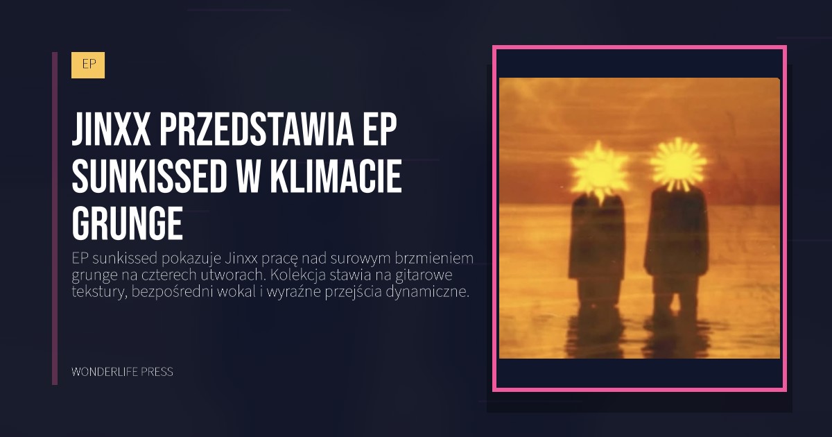 Wonderlife Press: Jinxx przedstawia EP sunkissed w klimacie grunge. okładka wydawnictwa. EP.