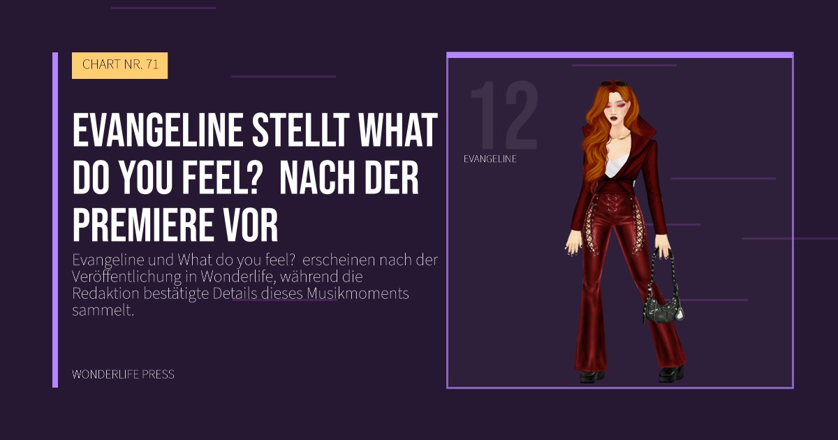 Wonderlife Press: Evangeline stellt What do you feel? nach der Premiere vor. Künstlerporträt. CHART NR. 71.