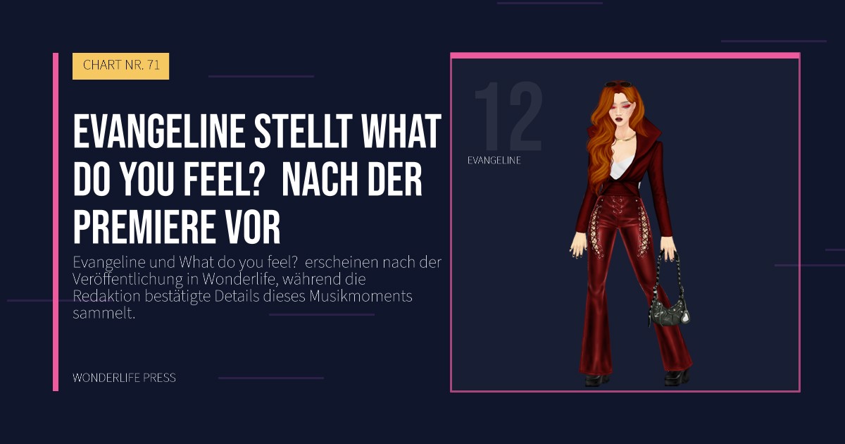 Wonderlife Press: Evangeline stellt What do you feel? nach der Premiere vor. Künstlerporträt. CHART NR. 71.