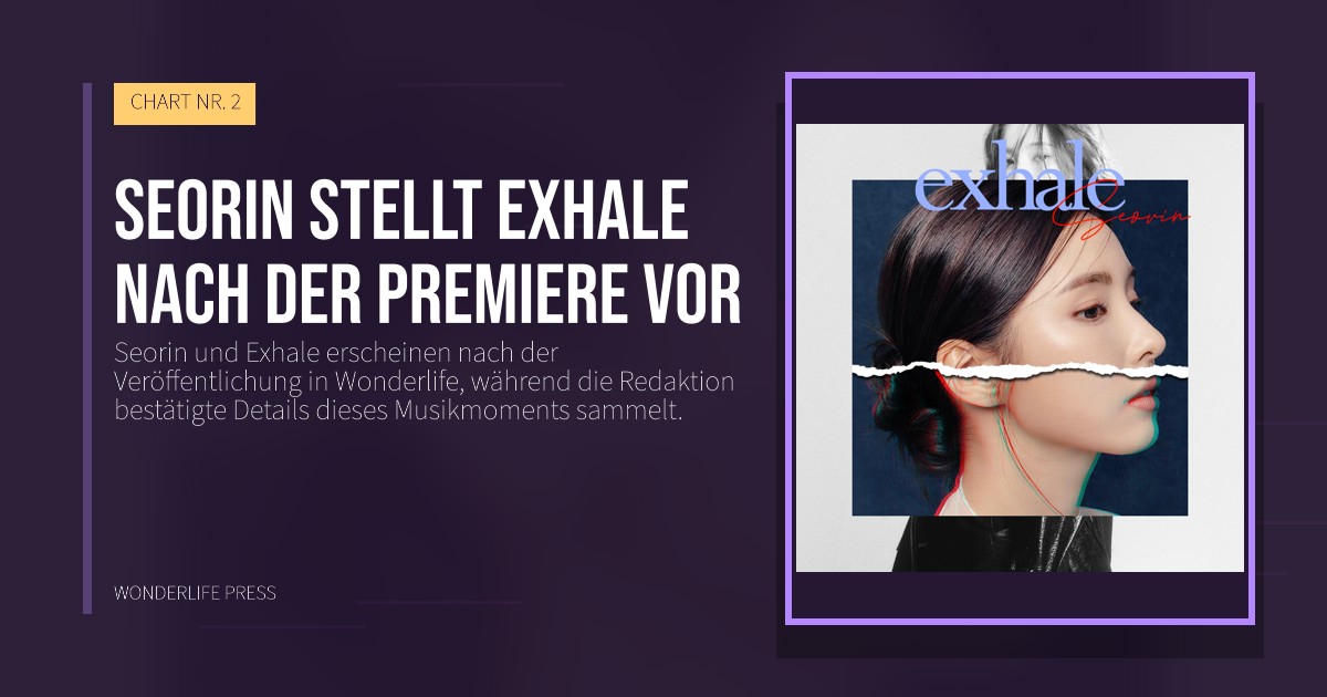 Wonderlife Press: Seorin stellt Exhale nach der Premiere vor. Veröffentlichungscover. CHART NR. 2.