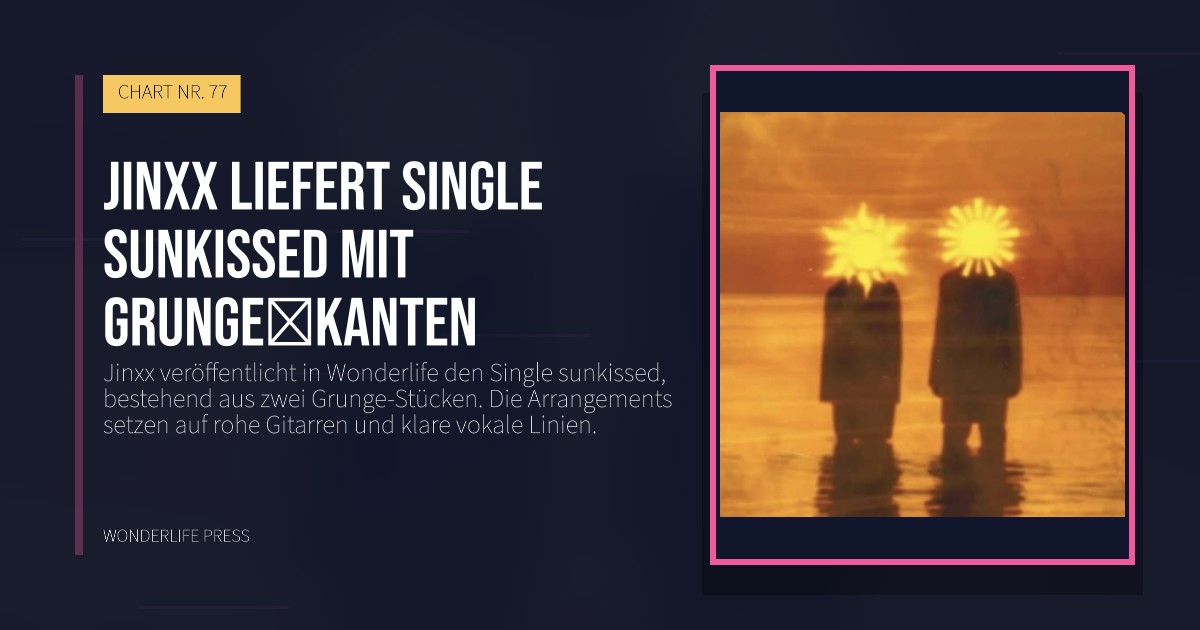 Wonderlife Press: jinxx liefert single sunkissed mit grunge‑kanten. Veröffentlichungscover. CHART NR. 77.