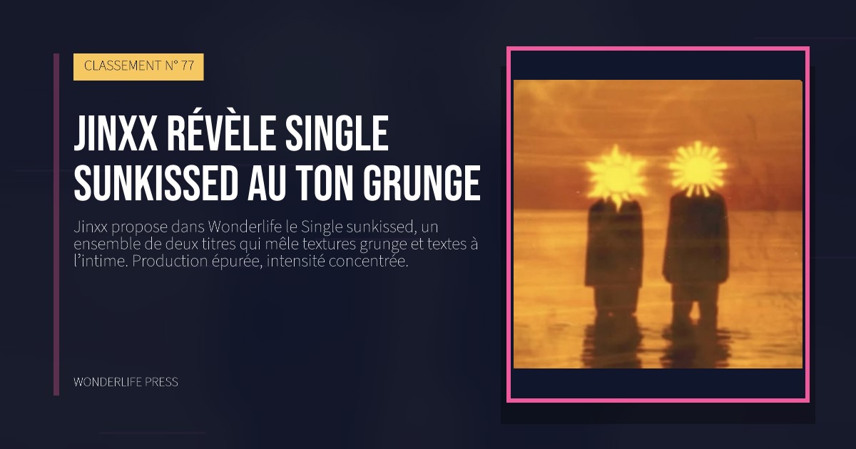 Wonderlife Press: jinxx révèle single sunkissed au ton grunge. pochette de la sortie. CLASSEMENT N° 77.