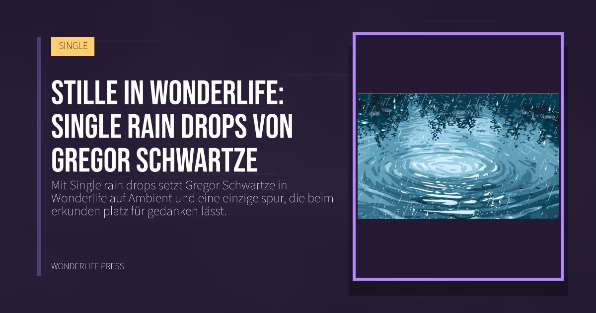 Wonderlife Press: Stille in Wonderlife: Single rain drops von Gregor Schwartze. Veröffentlichungscover. SINGLE.