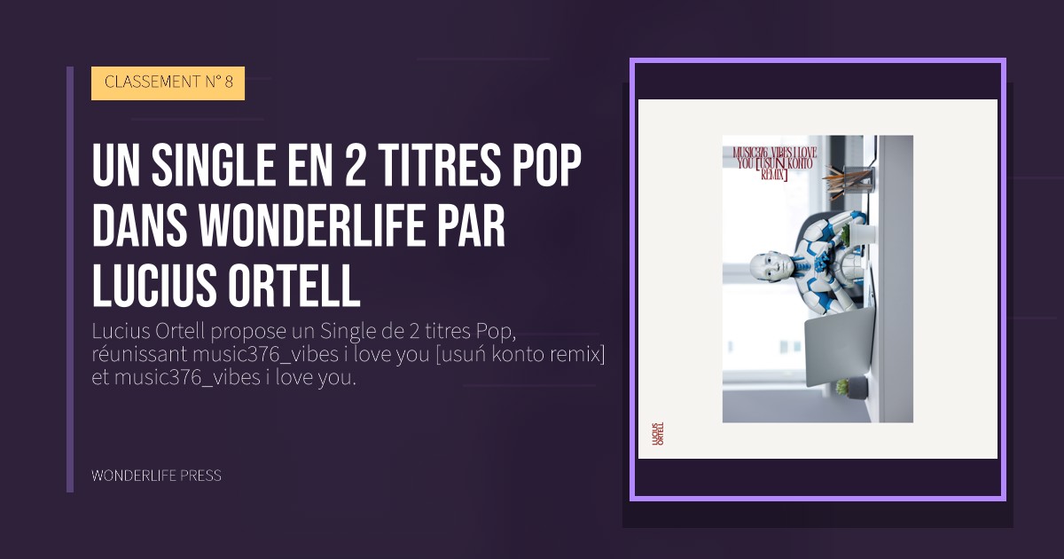Wonderlife Press: Un Single en 2 titres Pop dans Wonderlife par Lucius Ortell. pochette de la sortie. CLASSEMENT N° 8.