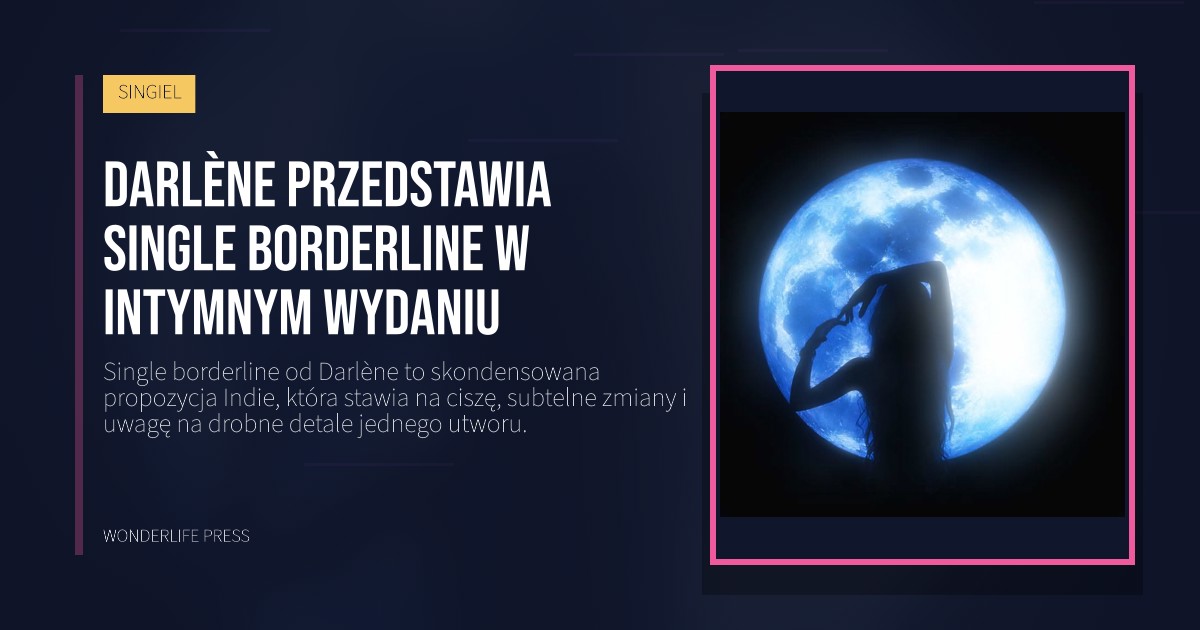 Wonderlife Press: Darlène przedstawia Single borderline w intymnym wydaniu. okładka wydawnictwa. SINGIEL.