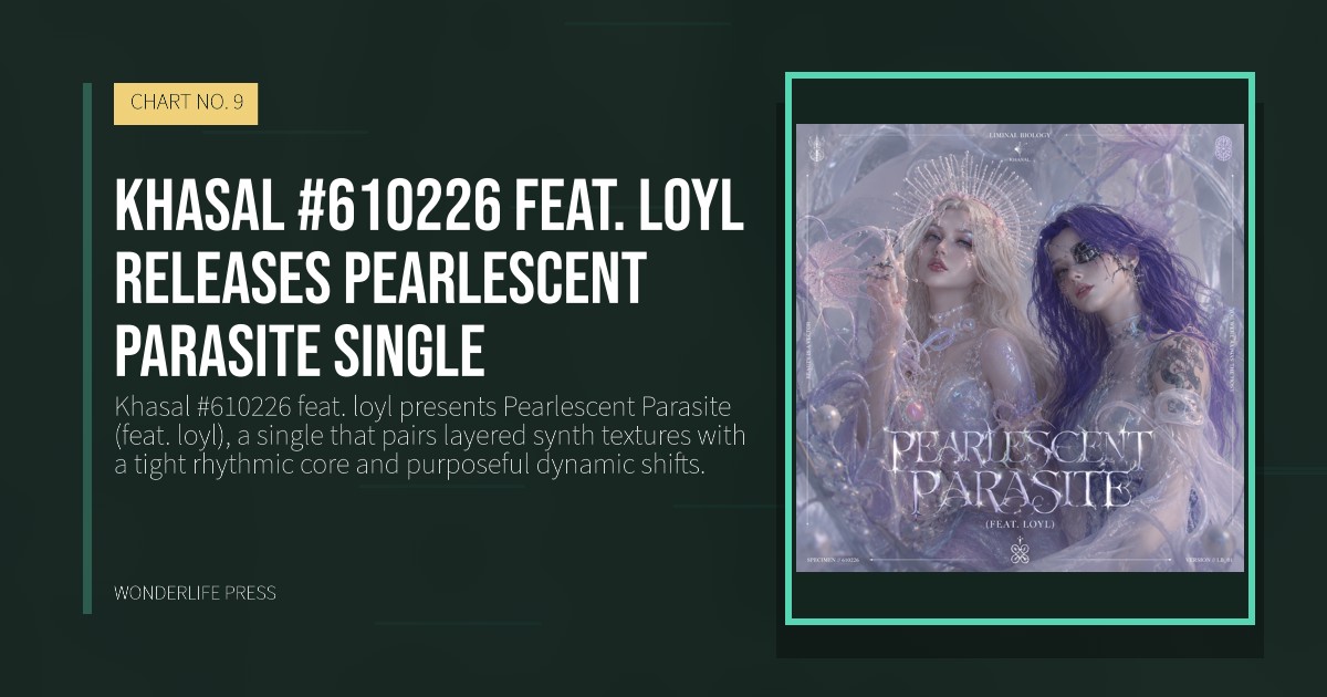Wonderlife Press: Khasal #610226 feat. loyl releases pearlescent parasite single. release artwork. CHART NO. 9.