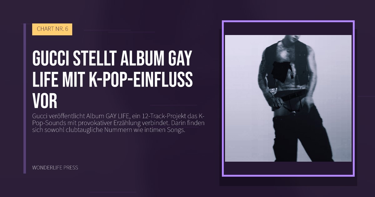 Wonderlife Press: Gucci stellt Album GAY LIFE mit K-Pop-Einfluss vor. Veröffentlichungscover. CHART NR. 6.
