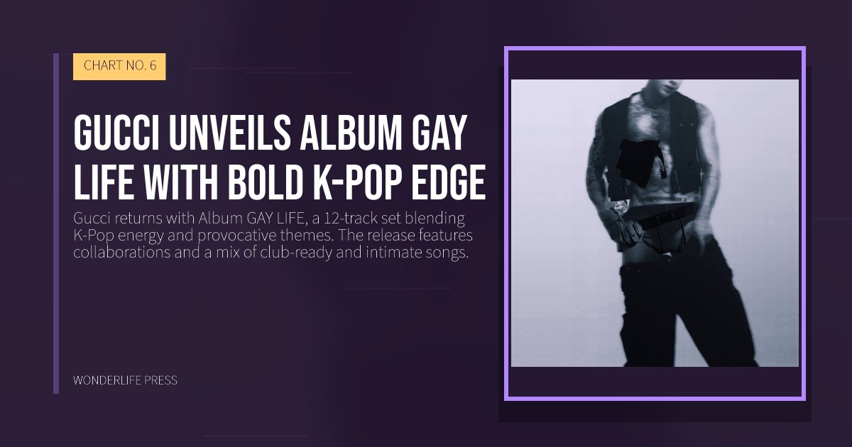Wonderlife Press: Gucci unveils Album GAY LIFE with bold K-Pop edge. release artwork. CHART NO. 6.