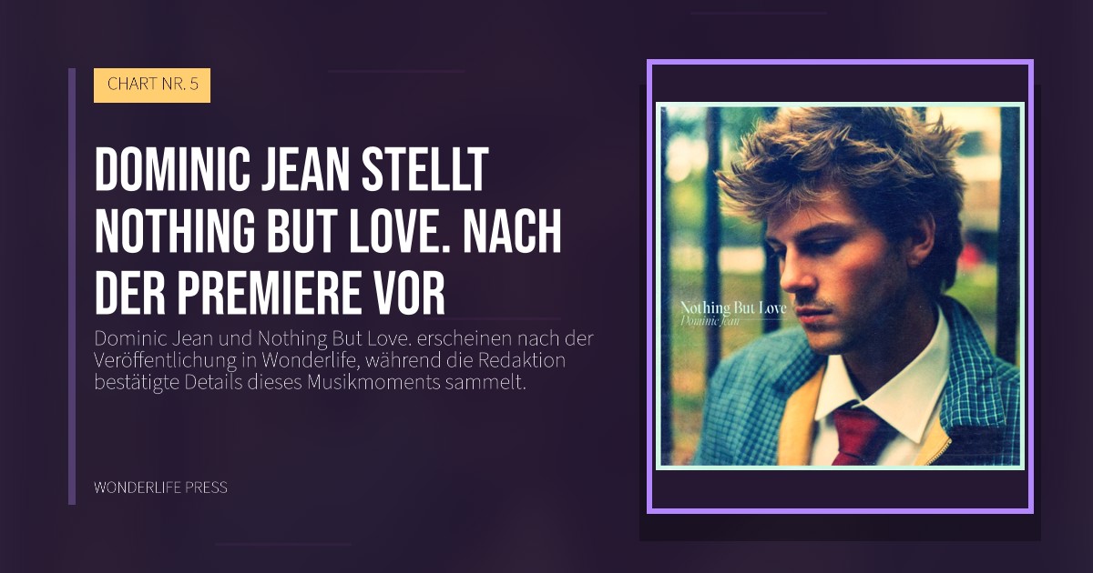 Wonderlife Press: Dominic Jean stellt Nothing But Love. nach der Premiere vor. Veröffentlichungscover. CHART NR. 5.