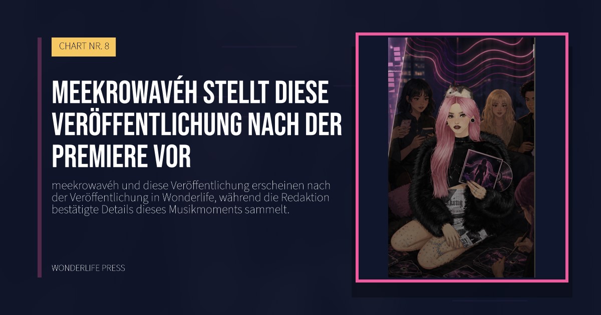 Wonderlife Press: meekrowavéh stellt diese Veröffentlichung nach der Premiere vor. Veröffentlichungscover. CHART NR. 8.