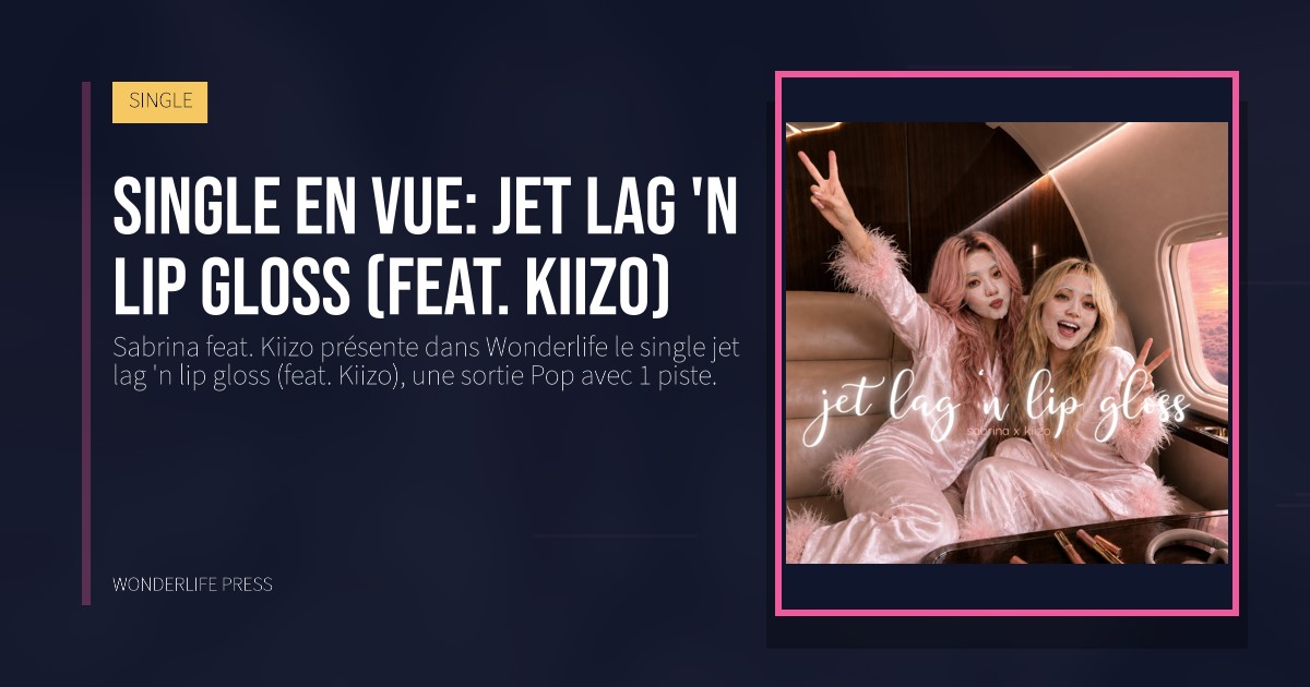 Wonderlife Press: Single en vue: jet lag 'n lip gloss (feat. Kiizo). pochette de la sortie. SINGLE.