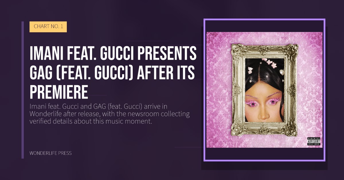 Wonderlife Press: Imani feat. Gucci presents GAG (feat. Gucci) after its premiere. release artwork. CHART NO. 1.