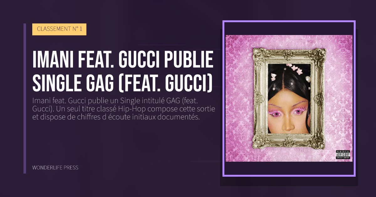 Wonderlife Press: Imani feat. Gucci publie single GAG (feat. Gucci). pochette de la sortie. CLASSEMENT N° 1.