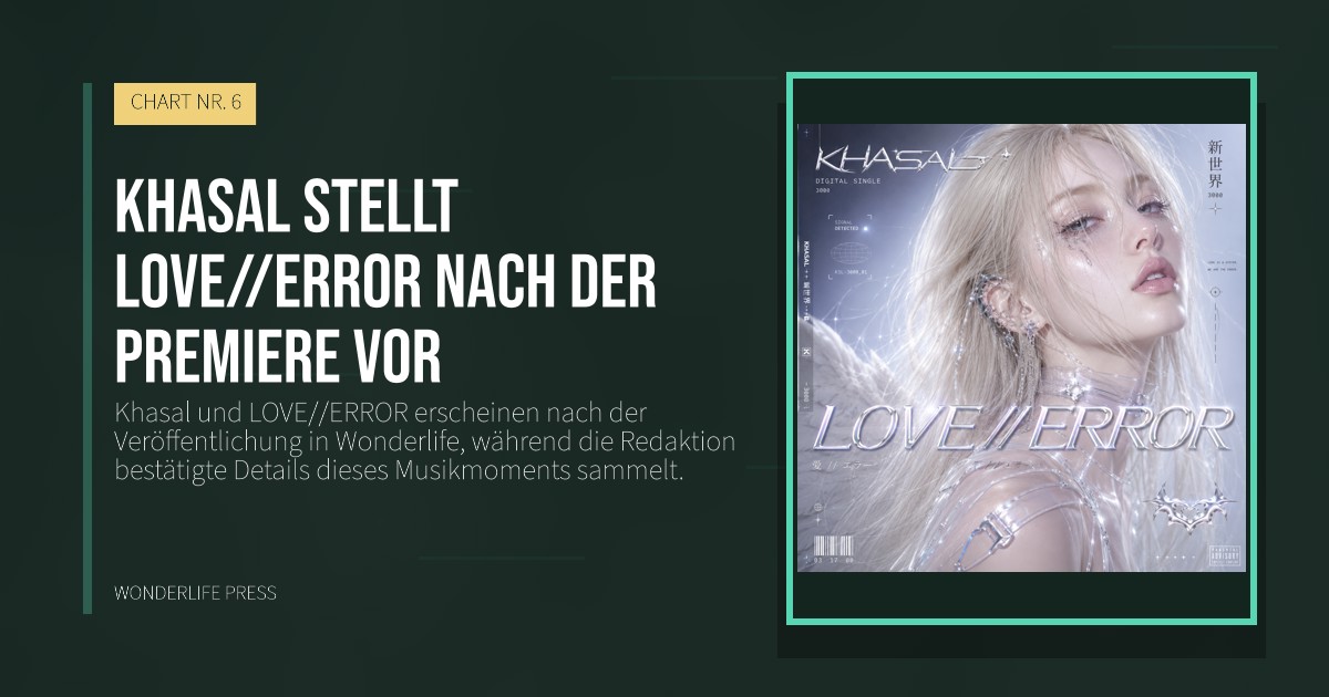 Wonderlife Press: Khasal stellt LOVE//ERROR nach der Premiere vor. Veröffentlichungscover. CHART NR. 6.