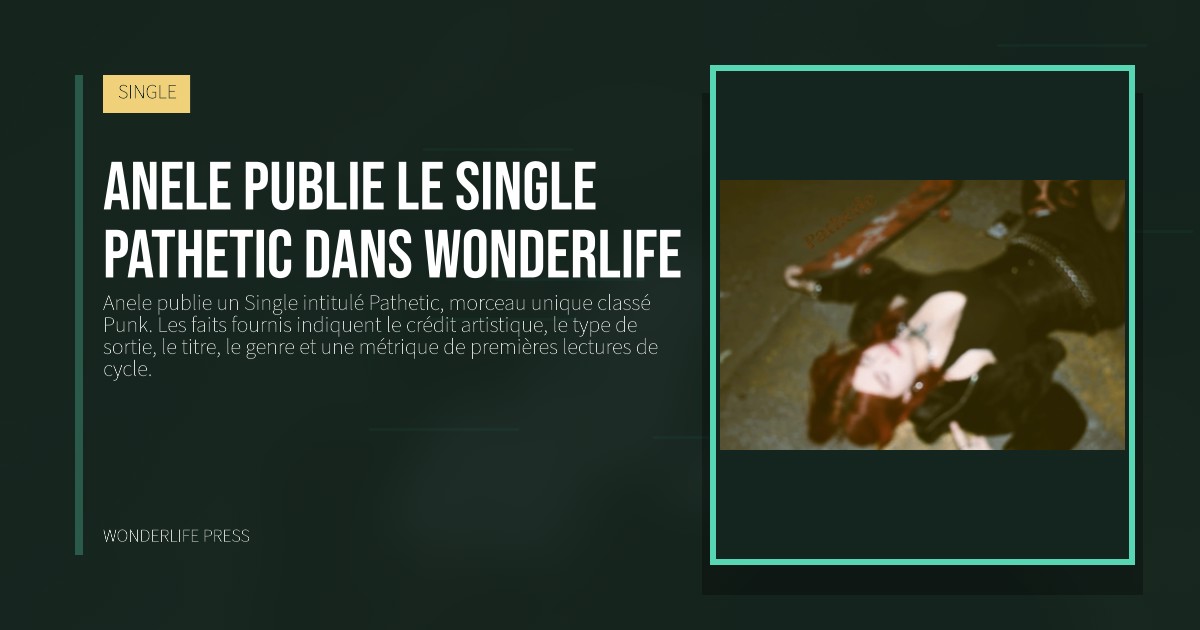 Wonderlife Press: Anele publie le single Pathetic dans Wonderlife. pochette de la sortie. SINGLE.