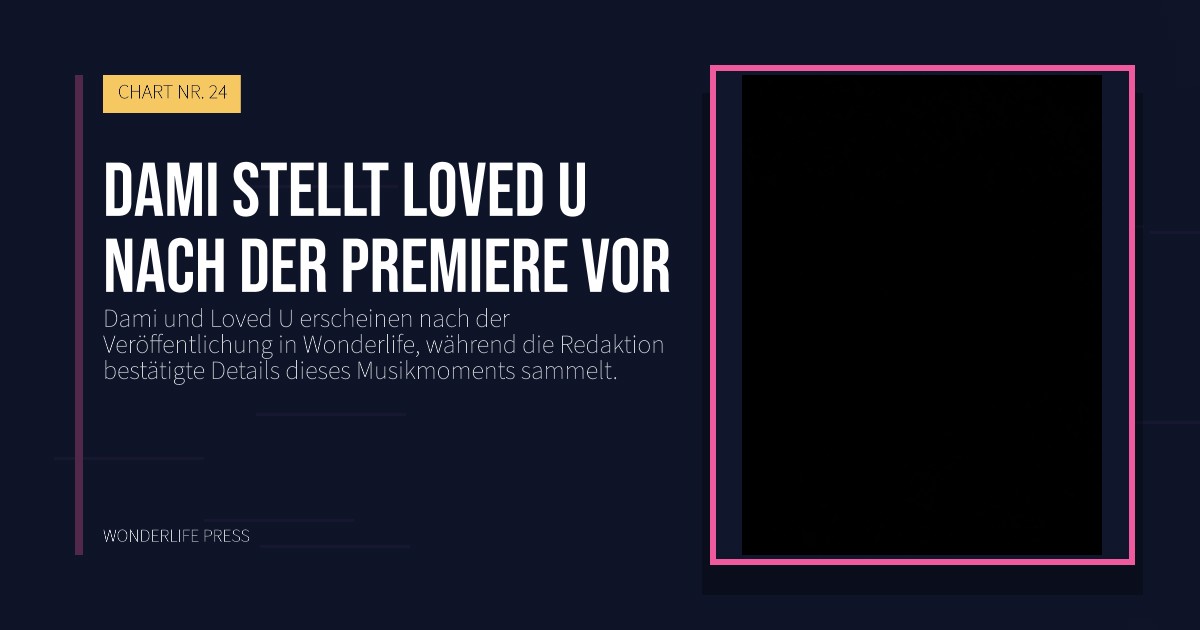 Wonderlife Press: Dami stellt Loved U nach der Premiere vor. Veröffentlichungscover. CHART NR. 24.