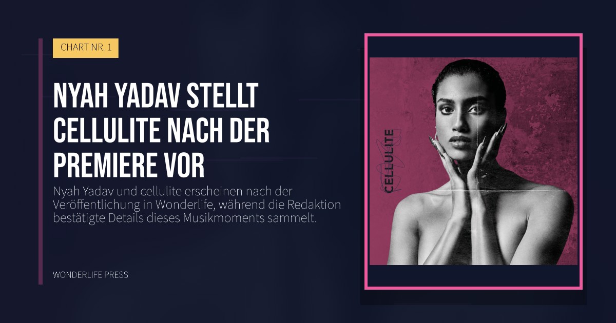 Wonderlife Press: Nyah Yadav stellt cellulite nach der Premiere vor. Veröffentlichungscover. CHART NR. 1.