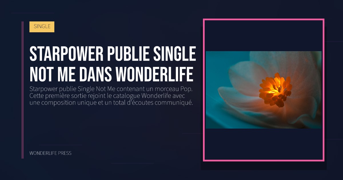 Wonderlife Press: Starpower publie Single Not Me dans Wonderlife. pochette de la sortie. SINGLE.