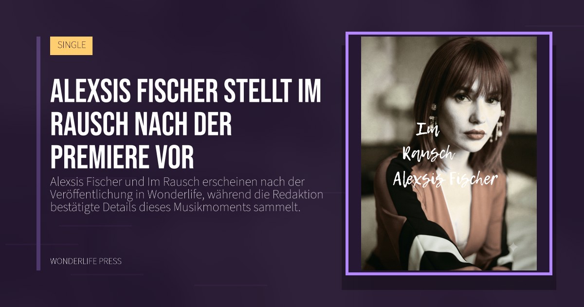 Wonderlife Press: Alexsis Fischer stellt Im Rausch nach der Premiere vor. Veröffentlichungscover. SINGLE.