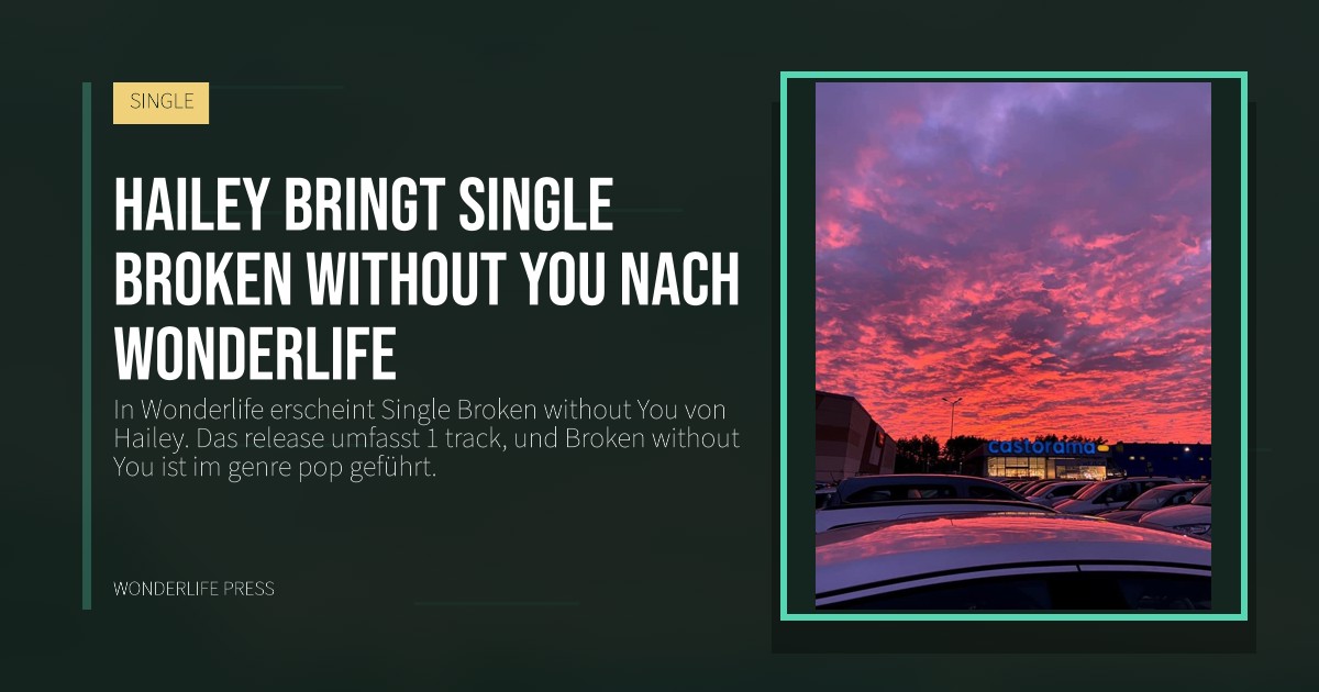 Wonderlife Press: Hailey bringt Single Broken without You nach Wonderlife. Veröffentlichungscover. SINGLE.