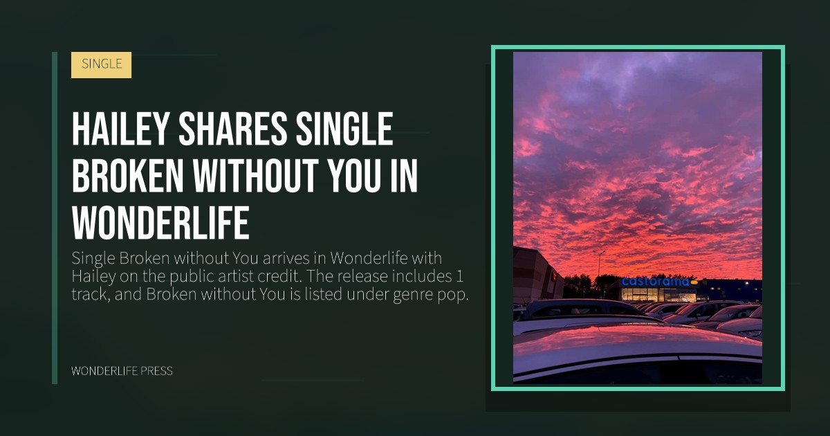 Wonderlife Press: Hailey shares Single Broken without You in Wonderlife. release artwork. SINGLE.