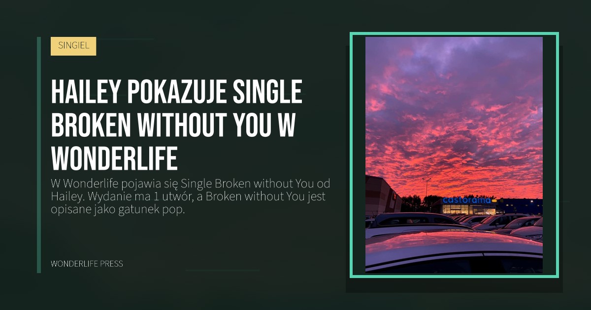Wonderlife Press: Hailey pokazuje Single Broken without You w Wonderlife. okładka wydawnictwa. SINGIEL.