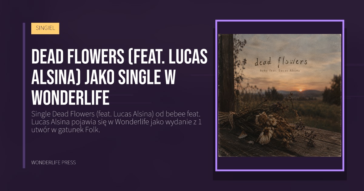 Wonderlife Press: Dead Flowers (feat. Lucas Alsina) jako single w Wonderlife. okładka wydawnictwa. SINGIEL.