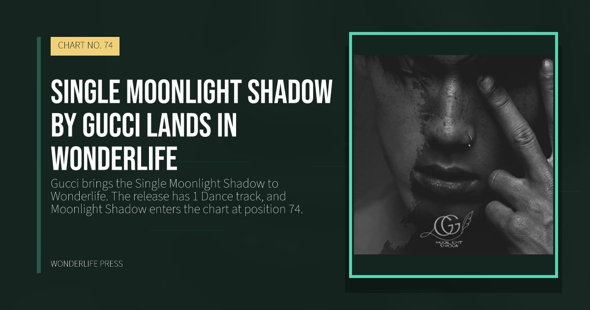 Wonderlife Press: Single Moonlight Shadow by Gucci lands in Wonderlife. release artwork. CHART NO. 74.
