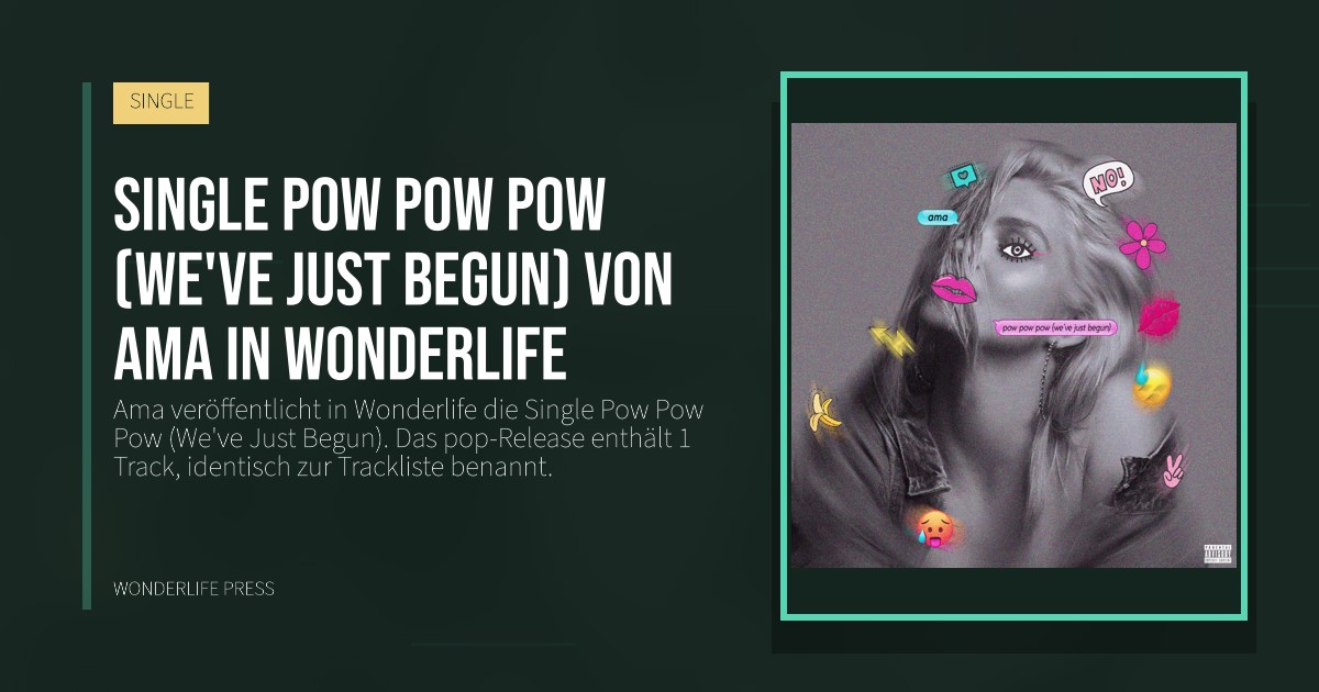 Wonderlife Press: Single Pow Pow Pow (We've Just Begun) von Ama in Wonderlife. Veröffentlichungscover. SINGLE.