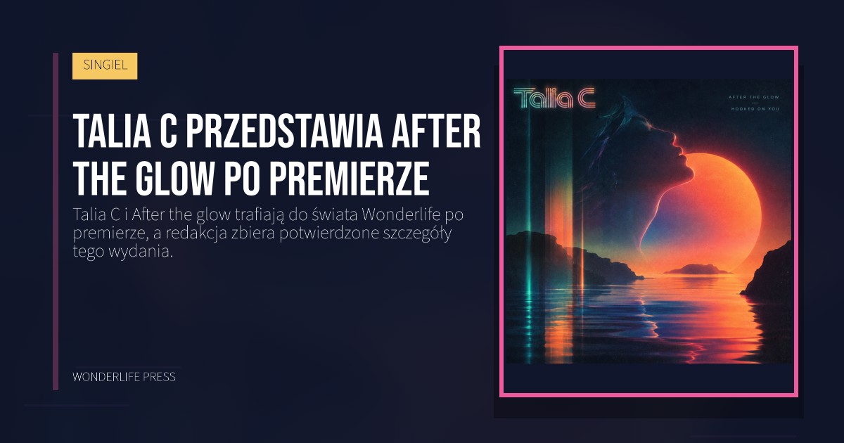 Wonderlife Press: Talia C przedstawia After the glow po premierze. okładka wydawnictwa. SINGIEL.