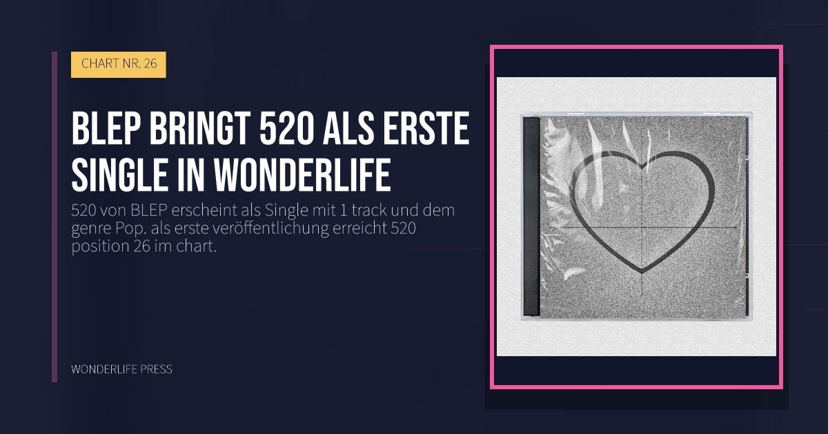 Wonderlife Press: BLEP bringt 520 als erste Single in Wonderlife. Veröffentlichungscover. CHART NR. 26.