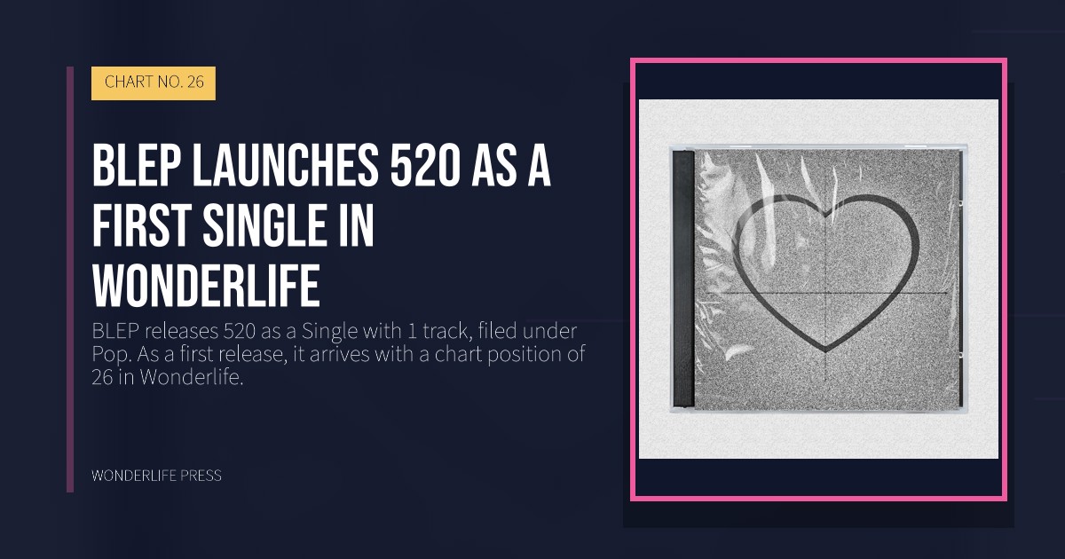 Wonderlife Press: BLEP launches 520 as a first Single in Wonderlife. release artwork. CHART NO. 26.