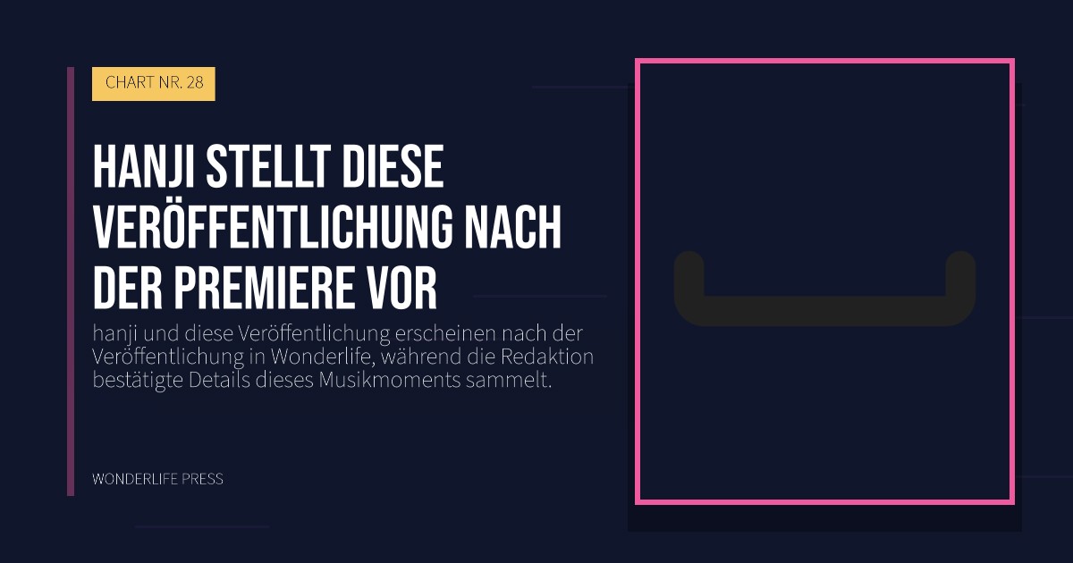 Wonderlife Press: hanji stellt diese Veröffentlichung nach der Premiere vor. Veröffentlichungscover. CHART NR. 28.