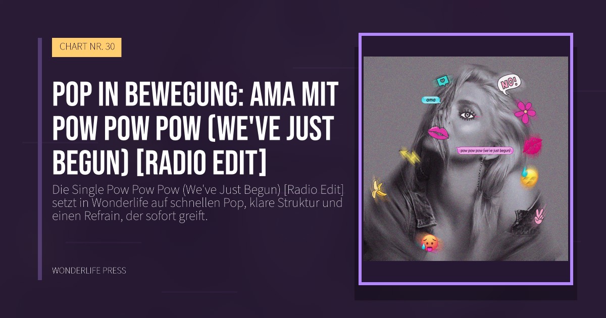 Wonderlife Press: Pop in Bewegung: Ama mit Pow Pow Pow (We've Just Begun) [Radio Edit]. Veröffentlichungscover. CHART NR. 30.