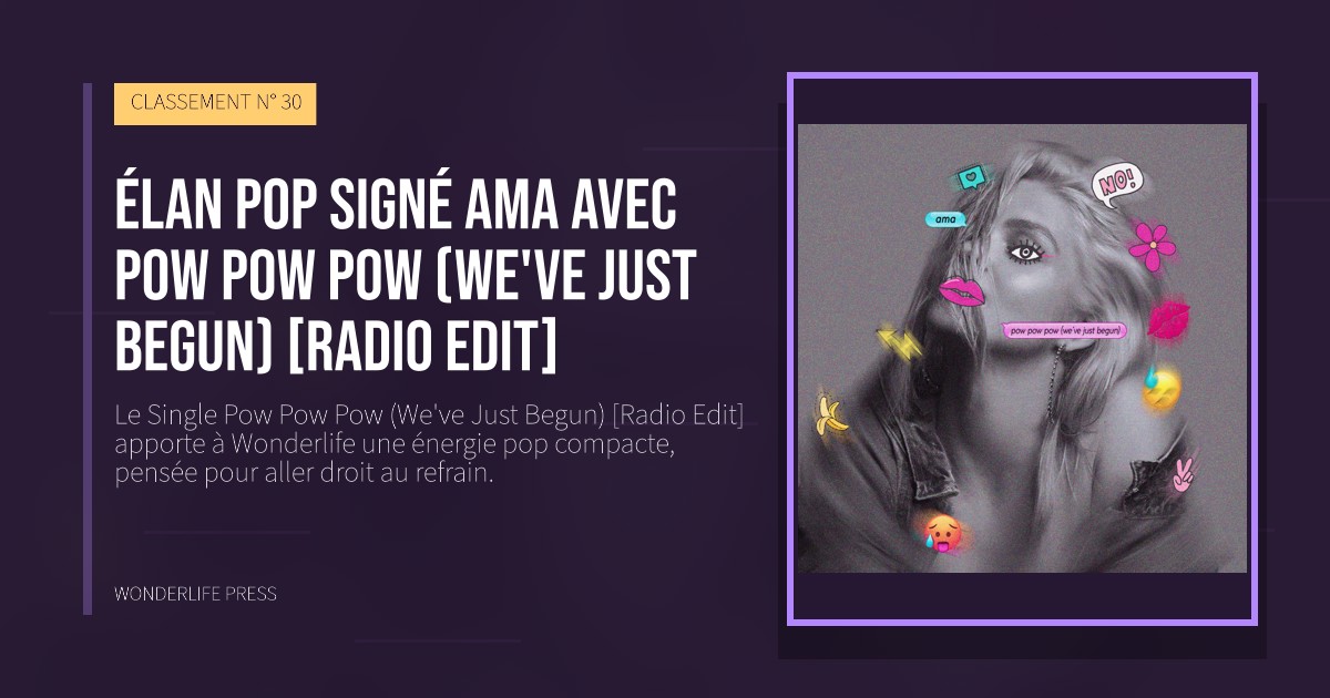 Wonderlife Press: Élan pop signé Ama avec Pow Pow Pow (We've Just Begun) [Radio Edit]. pochette de la sortie. CLASSEMENT N° 30.