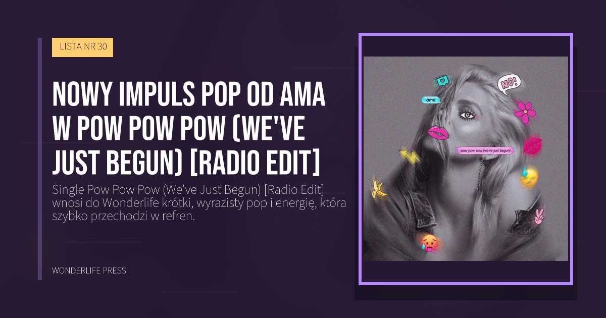 Wonderlife Press: Nowy impuls pop od Ama w Pow Pow Pow (We've Just Begun) [Radio Edit]. okładka wydawnictwa. LISTA NR 30.