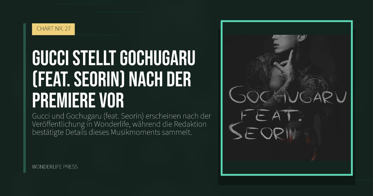 Wonderlife Press: Gucci stellt Gochugaru (feat. Seorin) nach der Premiere vor. Veröffentlichungscover. CHART NR. 27.