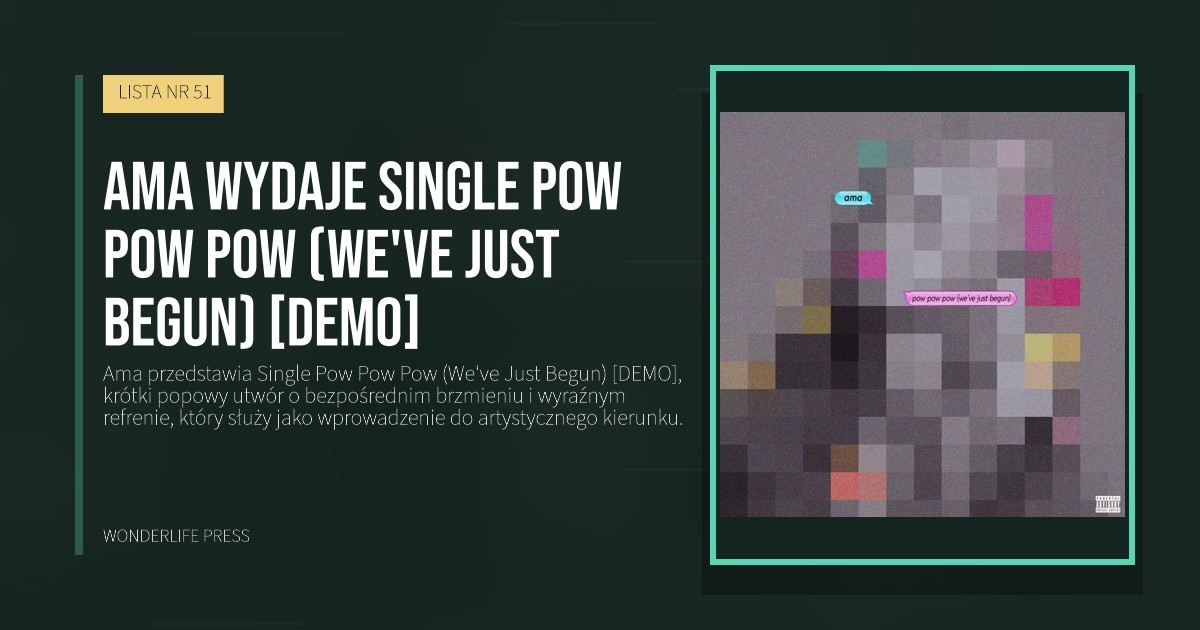 Wonderlife Press: Ama wydaje Single Pow Pow Pow (We've Just Begun) [DEMO]. okładka wydawnictwa. LISTA NR 51.