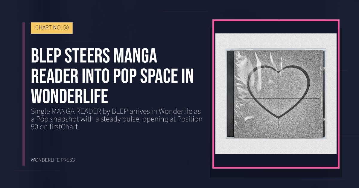 Wonderlife Press: BLEP steers MANGA READER into pop space in Wonderlife. release artwork. CHART NO. 50.