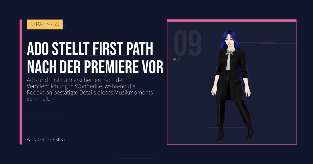 Wonderlife Press: Ado stellt First Path nach der Premiere vor. Künstlerporträt. CHART NR. 21.