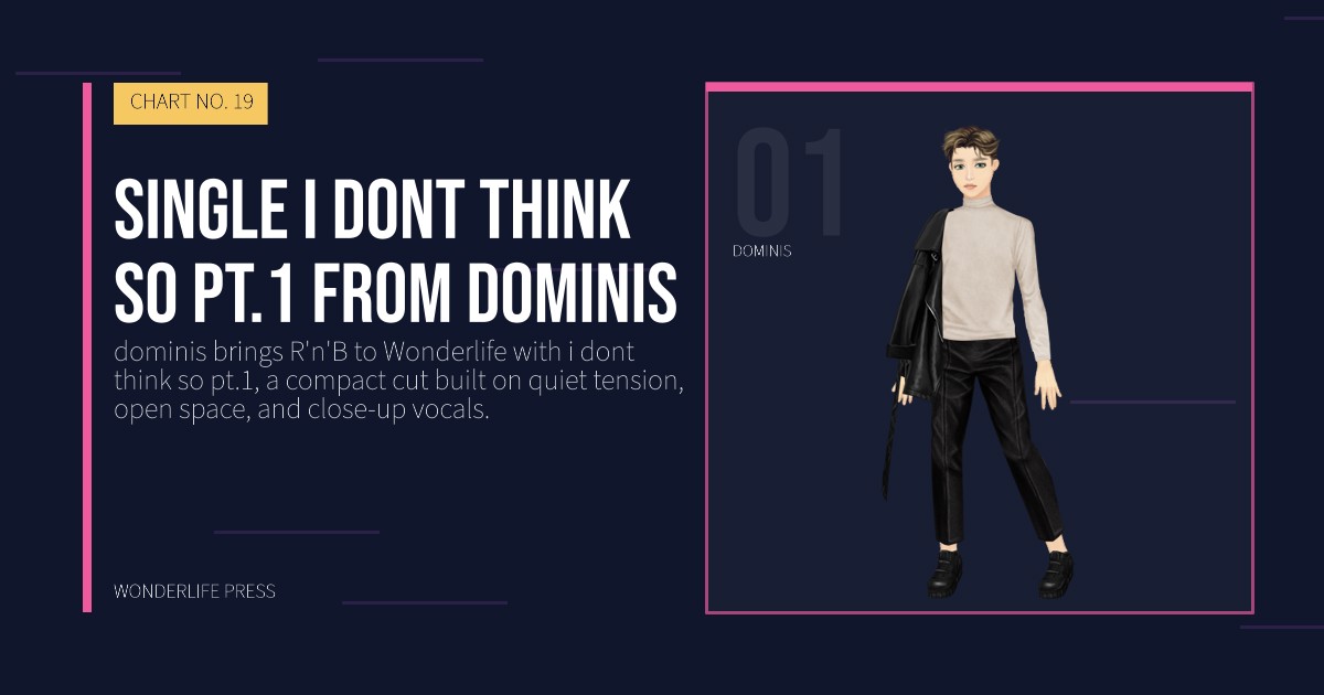 Wonderlife Press: Single i dont think so pt.1 from dominis. artist portrait. CHART NO. 19.