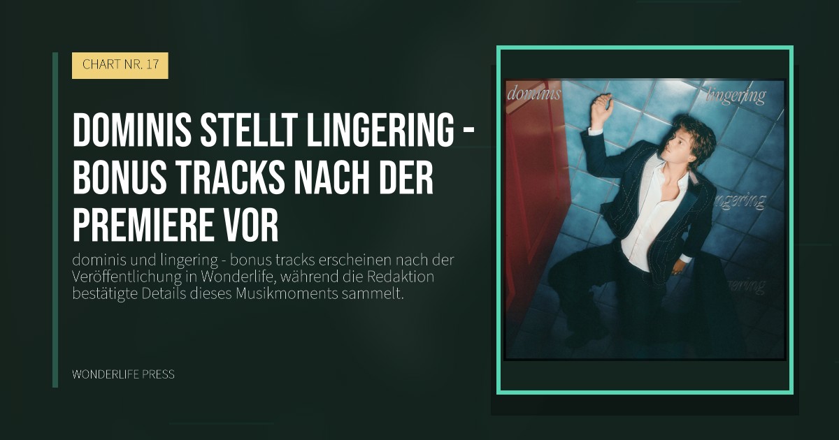 Wonderlife Press: dominis stellt lingering - bonus tracks nach der Premiere vor. Veröffentlichungscover. CHART NR. 17.