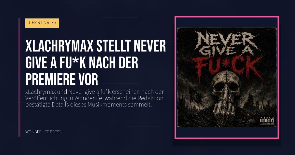 Wonderlife Press: xLachrymax stellt Never give a fu*k nach der Premiere vor. Veröffentlichungscover. CHART NR. 35.