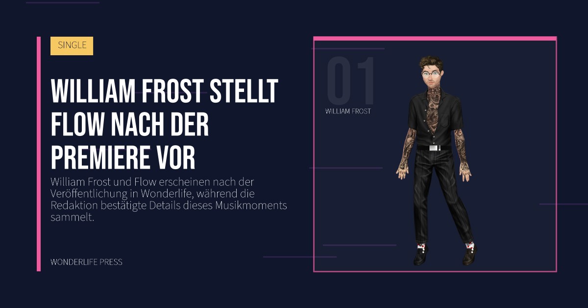 Wonderlife Press: William Frost stellt Flow nach der Premiere vor. Künstlerporträt. SINGLE.