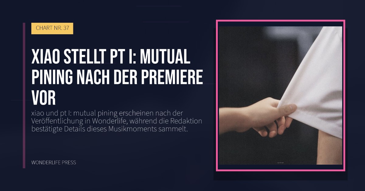 Wonderlife Press: xiao stellt pt I: mutual pining nach der Premiere vor. Veröffentlichungscover. CHART NR. 37.