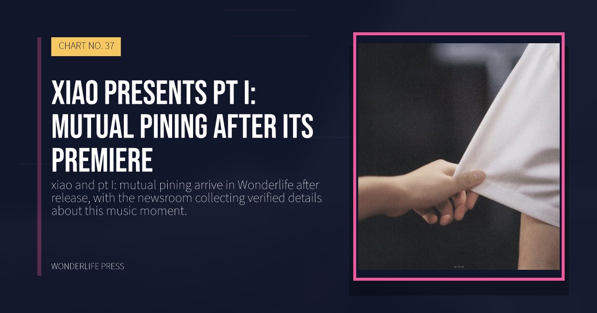 Wonderlife Press: xiao presents pt I: mutual pining after its premiere. release artwork. CHART NO. 37.